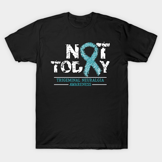 Not Today Trigeminal Neuralgia Awareness Ribbon Warrior Support Day Gift T-Shirt by DressedForDuty